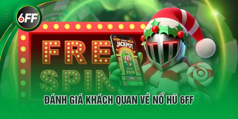Đánh giá khách quan về nổ hũ 6FF