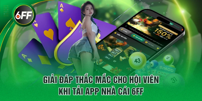Giải đáp thắc mắc cho hội viên khi tải app nhà cái 6FF