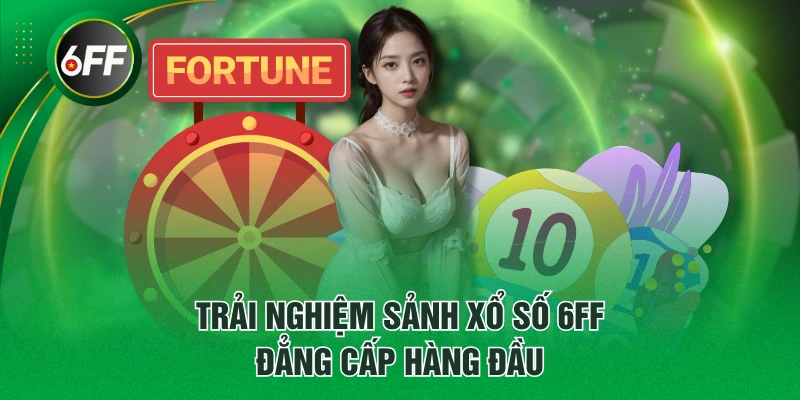 Trải nghiệm sảnh xổ số 6FF đẳng cấp hàng đầu